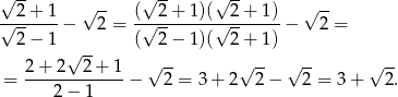 √ -- √ -- √ -- √ -- √ -- √-2-+-1-− 2 = (√-2+--1)(√-2-+-1)-− 2 = 2 − 1 ( 2− 1)( 2 + 1) √ -- √ -- √ -- √ -- √ -- = 2-+-2--2-+-1-− 2 = 3+ 2 2 − 2 = 3 + 2. 2− 1 