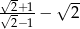 √2+1- √ -- √2−1 − 2 