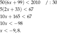 50 (6x+ 99) < 201 0 / : 3 0 5(2x + 33) < 67 10x + 165 < 67 10x < − 98 x < − 9,8. 