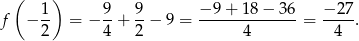  ( ) 1 9 9 −9 + 1 8− 36 − 27 f − 2- = − 4-+ 2-− 9 = ------4-------= --4--. 