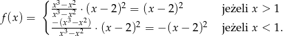  { x3−x2 2 2 f(x) = x3−x32 ⋅2(x− 2) = (x − 2) je żeli x > 1 −-(x3−x2) ⋅(x− 2)2 = − (x − 2)2 je żeli x < 1. x−x 
