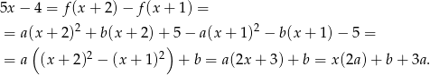 5x − 4 = f(x + 2) − f(x + 1) = = a(x+ 2)2 + b(x+ 2)+ 5− a(x+ 1)2 − b(x+ 1)− 5 = ( ) = a (x + 2)2 − (x + 1 )2 + b = a(2x + 3) + b = x(2a)+ b+ 3a. 