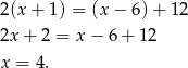 2(x + 1) = (x− 6)+ 12 2x + 2 = x− 6+ 12 x = 4. 