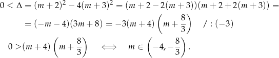  2 2 0 < Δ = (m + 2) − 4 (m + 3) = (m + 2 −(2(m + 3)))(m + 2 + 2 (m + 3)) = 8 = (−m − 4 )(3m + 8) = − 3(m + 4) m + -- / : (− 3 ) ( ) ( 3) 8- 8- 0 > (m + 4 ) m + 3 ⇐ ⇒ m ∈ − 4,− 3 . 