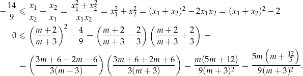  14 x x x2 + x2 − ---≤ -1-+ --2= -1----2-= x21 + x22 = (x1 + x2)2 − 2x1x 2 = (x1 + x2)2 − 2 9 x2 x 1 x1x2 ( m + 2 )2 4 ( m + 2 2) ( m + 2 2 ) 0 ≤ ------ − --= ------− -- ------ + -- = m + 3 9 m + 3 3 m + 3 3 ( ) ( ) ( ) 5m m + 12 = 3m-+-6-−-2m--−-6- 3m-+-6-+-2m--+-6- = m(5m--+-12)-= ----------5--. 3 (m + 3) 3 (m + 3) 9(m + 3)2 9(m + 3 )2 