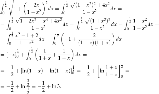  ∘ --------------- ---------------- ∫ 12 ( − 2x )2 ∫ 12 ∘ (1 − x2)2 + 4x 2 1 + -----2- dx = -----------2------dx = 0 1 − x 0 1− x ∫ 12 √ 1-−-2x2-+-x4-+-4x-2 ∫ 12∘ (1+--x2)2- ∫ 12 1+ x2 = ---------------------dx = ------------dx = ------dx = 0 1 − x2 0 1 − x2 0 1− x2 ∫ 12 x2 − 1 + 2 ∫ 12 ( 2 ) = -------2--dx = − 1 + --------------- dx = 0 1 − x ( 0 ) (1− x )(1+ x) 1 ∫ 12 1 1 = [−x ]20 + ------+ ------ dx = 0 1 + x 1− x 1 1 1 [ 1+ x ]12 = − --+ [ln(1 + x) − ln(1 − x)]20 = − -+ ln ------ = 2 2 1− x 0 1 3 1 = − --+ ln 21-= − --+ ln3 . 2 2 2 