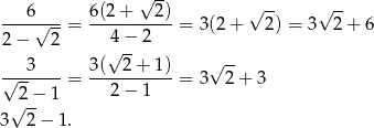  √ -- √ -- √ -- ---6√---= 6(2-+---2)-= 3 (2+ 2) = 3 2 + 6 2 − 2 4 − 2 3 3(√ 2-+ 1) √ -- √-------= -----------= 3 2+ 3 2 − 1 2 − 1 3√ 2-− 1. 