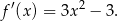 f′(x) = 3x 2 − 3. 