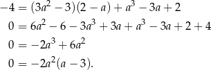 − 4 = (3a2 − 3)(2 − a) + a3 − 3a + 2 2 3 3 0 = 6a − 6 − 3a + 3a + a − 3a + 2 + 4 0 = − 2a3 + 6a2 0 = − 2a2(a − 3). 