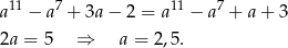  11 7 11 7 a − a + 3a− 2 = a − a + a+ 3 2a = 5 ⇒ a = 2,5. 