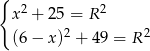 { x 2 + 2 5 = R2 2 2 (6 − x ) + 49 = R 