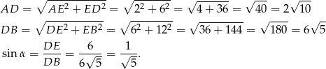  ∘ ------------ ∘ ------- √ ------- √ --- √ --- AD = AE 2 + ED 2 = 2 2 + 62 = 4+ 36 = 40 = 2 10 ∘ ------------ ∘ --------- √ --------- √ ---- √ -- DB = DE 2 + EB 2 = 62 + 122 = 36 + 144 = 180 = 6 5 DE 6 1 sin α = ----= -√---= √--. DB 6 5 5 