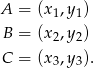 A = (x ,y ) 1 1 B = (x2,y2) C = (x ,y ). 3 3 