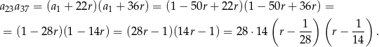 a23a37 = (a1 + 22r)(a1 + 36r) = (1 − 50r + 22r)(1 − 5(0r+ 3 6r)) =( ) -1- 1-- = (1 − 28r)(1 − 14r) = (28r− 1)(14r− 1) = 28 ⋅14 r − 2 8 r− 14 . 