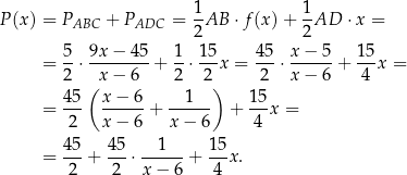 P (x) = P + P = 1AB ⋅f(x )+ 1AD ⋅x = ABC ADC 2 2 5 9x− 45 1 1 5 45 x − 5 1 5 = --⋅ --------+ --⋅---x = ---⋅------+ ---x = 2 ( x− 6 2 2) 2 x − 6 4 = 45- x-−-6-+ --1--- + 15x = 2 x − 6 x− 6 4 45 45 1 15 = ---+ ---⋅------+ --x. 2 2 x − 6 4 