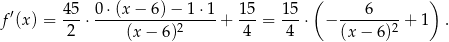  ( ) ′ 45 0 ⋅(x− 6)− 1⋅ 1 15 15 6 f (x) = 2--⋅----(x-−-6)2-----+ 4--= 4--⋅ − (x-−-6)2-+ 1 . 