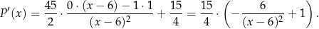  ( ) P ′(x) = 45-⋅ 0-⋅(x-−-6)-−-1⋅-1+ 15-= 15-⋅ − ---6-----+ 1 . 2 (x − 6 )2 4 4 (x − 6)2 