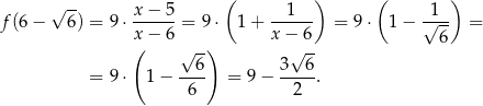  ( ) ( ) √ -- x-−-5- --1--- -1-- f(6 − 6) = 9 ⋅x − 6 = 9⋅ 1 + x− 6 = 9⋅ 1 − √ -- = ( √ -) √ -- 6 6 3 6 = 9 ⋅ 1− ---- = 9− ----. 6 2 
