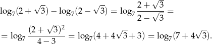  √ -- √ -- √ -- log (2+ 3)− log (2− 3) = log 2+--√-3-= 7 7 7 2− 3 (2 + √ 3)2 √ -- √ -- = log7 -----------= log 7(4+ 4 3+ 3) = log7(7 + 4 3). 4 − 3 