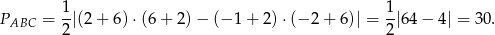  1 1 PABC = --|(2 + 6) ⋅(6+ 2)− (− 1+ 2)⋅(− 2 + 6)| = --|6 4− 4| = 30. 2 2 