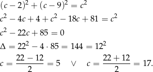  2 2 2 (c − 2) + (c− 9) = c c2 − 4c + 4+ c2 − 18c+ 81 = c2 c2 − 22c + 85 = 0 2 2 Δ = 22 − 4 ⋅85 = 14 4 = 12 22−--12- 22-+-12- c = 2 = 5 ∨ c = 2 = 17. 