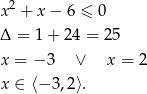  2 x + x − 6 ≤ 0 Δ = 1+ 24 = 25 x = − 3 ∨ x = 2 x ∈ ⟨− 3,2⟩. 