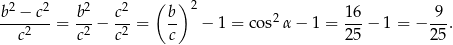  2 2 2 2 ( ) 2 b-−--c- = b--− c- = b- − 1 = cos2 α− 1 = 16-− 1 = − -9-. c2 c2 c2 c 25 25 