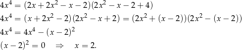  4 2 2 4x = (2x + 2x − x − 2 )(2x − x− 2+ 4) 4x4 = (x + 2x2 − 2)(2x 2 − x + 2) = (2x2 + (x − 2))(2x 2 − (x − 2)) 4 4 2 4x = 4x − (x − 2) 2 (x − 2) = 0 ⇒ x = 2. 