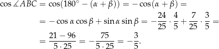 cos∡ABC = cos(18 0∘ − (α + β)) = − co s(α+ β) = = − co sα cosβ + sin αsin β = − 24-⋅ 4+ -7-⋅ 3-= 25 5 25 5 21 − 96 75 3 = --------= − ------= − -. 5 ⋅25 5 ⋅25 5 