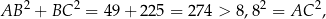 AB 2 + BC 2 = 49 + 225 = 2 74 > 8,82 = AC 2, 