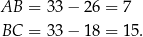 AB = 33− 26 = 7 BC = 33− 18 = 15. 