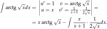 ∫ || ′ √ -|| arctg √xdx = ||u = 1 v = arc1tg 1x|| = |u = x v ′ = x+1 ⋅ 2√x| -- ∫ = x arctg √ x − --x---⋅-√1--dx. x + 1 2 x 