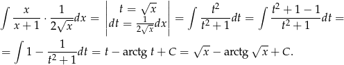  | √ -- | ∫ x 1 || t = x || ∫ t2 ∫ t2 + 1 − 1 x-+-1-⋅-√---dx = ||dt = -1√--dx|| = t2 +-1-dt = --t2-+-1---dt = 2 x 2 x ∫ --1--- √ -- √ -- = 1 − t2 + 1 dt = t− a rctg t+ C = x − arctg x+ C. 