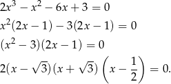  3 2 2x − x − 6x + 3 = 0 x2(2x − 1 )− 3(2x − 1) = 0 (x2 − 3)(2x − 1) = 0 √ -- √ -- ( 1) 2(x − 3)(x + 3 ) x− -- = 0. 2 