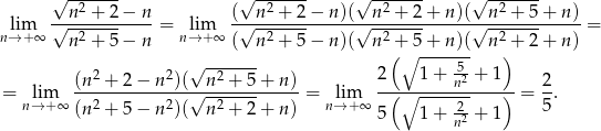  √ ------- √ ------- √ ------- √ ------- --n2 +-2−--n- (--n2 +-2−--n)(--n2-+-2-+-n)(--n-2 +-5+-n-)- nl→im+∞ √ -2----- = n→lim+ ∞ √ -2----- √ -2----- √ --2---- = n + 5− n ( n + 5− n)( n (+∘5-+-n)(- n )+ 2+ n ) 2 2 √ -2----- 2 1 + -5 + 1 = lim (n--+-2-−-n--)(√-n-+--5+--n) = lim -(-∘-----n2----)-= 2-. n→ +∞ (n 2 + 5 − n 2)( n2 + 2+ n) n→ + ∞ -2 5 5 1 + n2 + 1 
