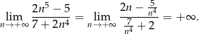  5 5- lim 2n--−-5-= lim 2n-−--n4= + ∞ . n→+ ∞ 7+ 2n4 n→+ ∞ 74 + 2 n 