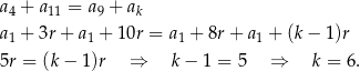 a4 + a 11 = a9 + ak a1 + 3r + a1 + 10r = a1 + 8r + a1 + (k − 1)r 5r = (k− 1)r ⇒ k− 1 = 5 ⇒ k = 6. 