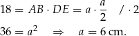  a 18 = AB ⋅DE = a ⋅-- / ⋅2 2 36 = a2 ⇒ a = 6 cm . 