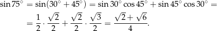 sin 75∘ = sin(3 0∘ + 45∘) = sin30 ∘cos 45∘ + sin 45∘ cos3 0∘ = √ -- √ -- √ -- √ -- √ -- 1- --2- --2- --3- --2-+---6- = 2 ⋅ 2 + 2 ⋅ 2 = 4 . 