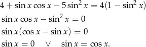  2 2 4 + sin xcos x− 5sin x = 4(1 − sin x ) sin x cosx − sin2 x = 0 sin x(cos x − sinx) = 0 sin x = 0 ∨ sin x = co sx. 