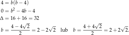 4 = b(b− 4) 2 0 = b − 4b− 4 Δ = 16 + 16 = 3 2 √ -- √ -- 4-−-4--2- √ -- 4-+-4---2 √ -- b = 2 = 2− 2 2 lub b = 2 = 2 + 2 2. 