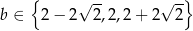  { √ -- √ -} b ∈ 2− 2 2,2,2 + 2 2 