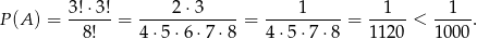 3!⋅3!- ----2⋅3------ ----1----- --1-- -1--- P(A ) = 8 ! = 4⋅5 ⋅6 ⋅7⋅ 8 = 4 ⋅5 ⋅7⋅ 8 = 1 120 < 1000.