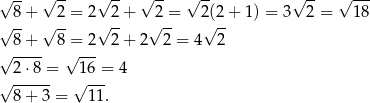 √ -- √ -- √ -- √ -- √ -- √ -- √ --- √ 8-+ √ 2-= 2√ 2-+ √2-= 2(√2-+ 1 ) = 3 2 = 18 8 + 8 = 2 2 + 2 2 = 4 2 √ ---- √ --- 2 ⋅8 = 16 = 4 √ ------ √ --- 8 + 3 = 11. 