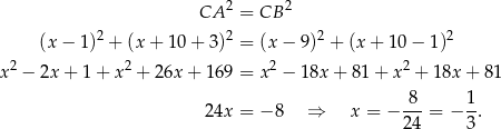  2 2 CA = CB (x− 1)2 + (x+ 10+ 3)2 = (x − 9)2 + (x + 10 − 1)2 2 2 2 2 x − 2x + 1 + x + 26x + 1 69 = x − 18x + 81 + x + 1 8x+ 81 8 1 24x = − 8 ⇒ x = − ---= − -. 24 3 