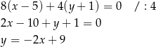 8(x − 5)+ 4(y + 1) = 0 / : 4 2x − 10 + y + 1 = 0 y = − 2x + 9 
