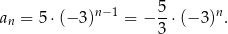  5 an = 5⋅(− 3)n− 1 = − --⋅(− 3)n. 3 