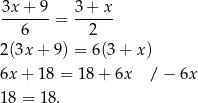  3x + 9 3+ x -------= ------ 6 2 2 (3x+ 9) = 6(3 + x) 6x + 18 = 18 + 6x / − 6x 1 8 = 18. 