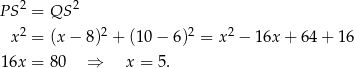 PS2 = QS 2 2 2 2 2 x = (x − 8) + (1 0− 6 ) = x − 16x + 64 + 16 16x = 8 0 ⇒ x = 5. 