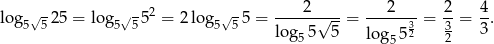  √ - √- 2 √ - ----2---- ---2--- 2- 4- log5 525 = lo g5 5 5 = 2log 5 55 = √ --= 3 = 3 = 3. lo g55 5 log5 52 2 